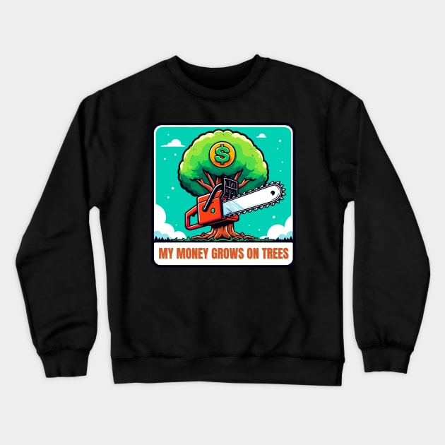 Funny My Money Grows On Trees For Arborists Crewneck Sweatshirt by TomFrontierArt